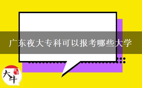 廣東夜大?？瓶梢詧?bào)考哪些大學(xué)