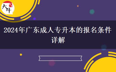 2024年廣東成人專升本的報(bào)名條件詳解