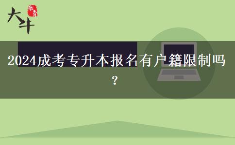 2024成考專升本報名有戶籍限制嗎？