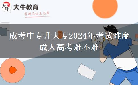 成考中專升大專2024年考試難度 成。</div>
                    <div   class=