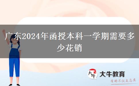 廣東2024年函授本科一學(xué)期需要多少花銷(xiāo)