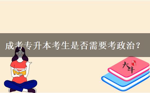 成考專升本考生是否需要考政治？