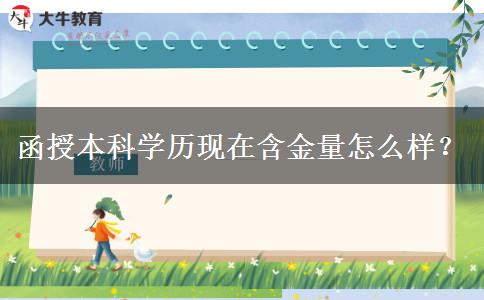 函授本科學歷現(xiàn)在含金量怎么樣？