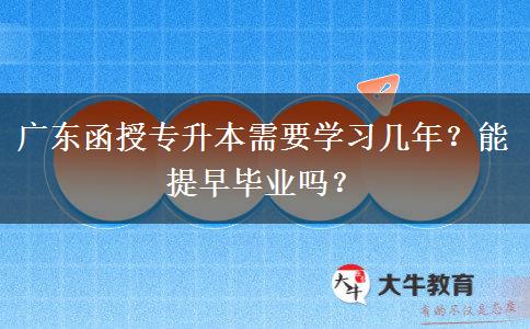 廣東函授專升本需要學(xué)習(xí)幾年？能提早畢業(yè)嗎？