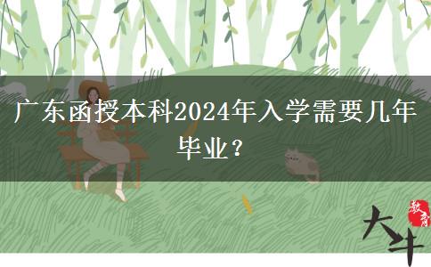廣東函授本科2024年入學需要幾年畢業(yè)？
