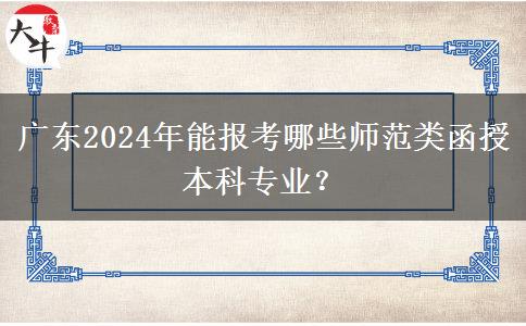 廣東2024年能報考哪些師范類函授本科專業(yè)？