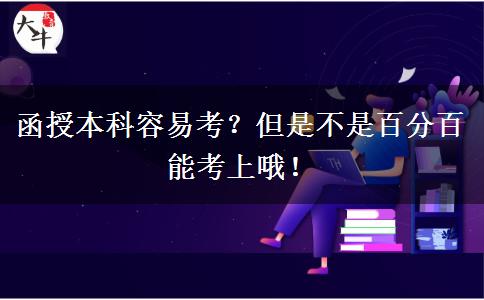 函授本科容易考？但是不是百分百能考上哦！