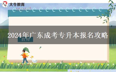 2024年廣東成考專升本報(bào)名攻略