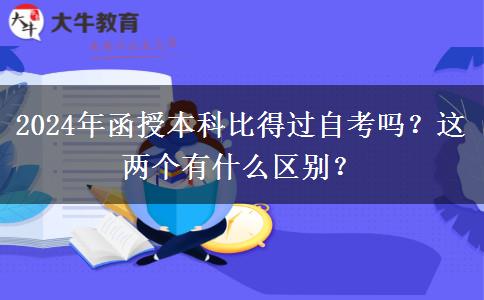 2024年函授本科比得過自考嗎？這兩個有什么區(qū)別？