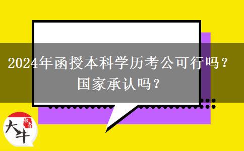 2024年函授本科學(xué)歷考公可行嗎？國家承認(rèn)嗎？