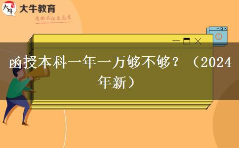 函授本科一年一萬夠不夠？（2024年新）
