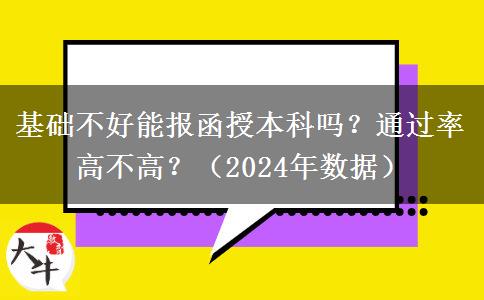基礎(chǔ)不好能報(bào)函授本科嗎？通過率高不高？（2024年數(shù)據(jù)）