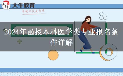 醫(yī)學專業(yè)門檻高2024年函授本科醫(yī)學類專業(yè)報名條件有啥？