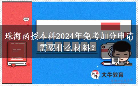 珠海函授本科2024年免考加分申請需要什么材料？