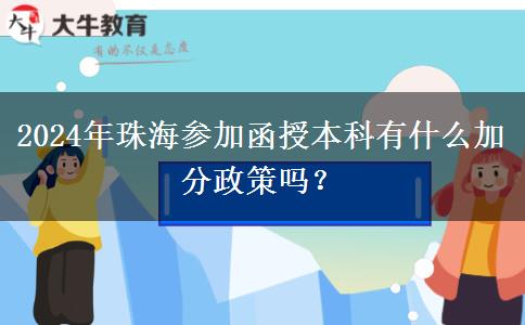 2024年珠海參加函授本科有什么加分政策嗎？