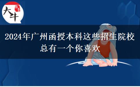 2024年廣州函授本科這些招生院?？傆幸粋€(gè)你喜歡