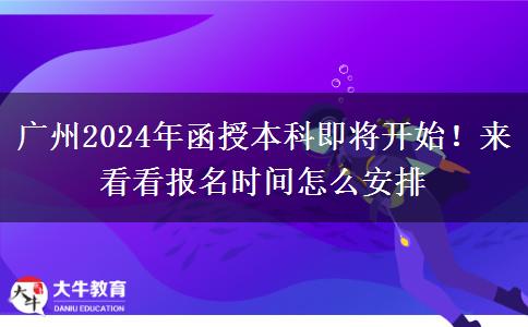 廣州2024年函授本科即將開始！來(lái)看看報(bào)名時(shí)間怎么安排