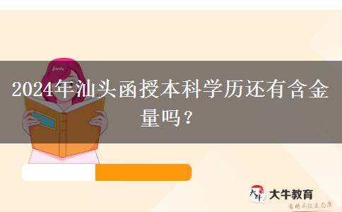 2024年汕頭函授本科學(xué)歷還有含金量嗎？