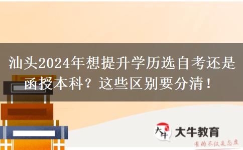 汕頭2024年想提升學(xué)歷選自考還是函授本科？這些區(qū)別要分清！