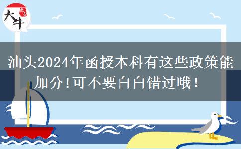 汕頭2024年函授本科有這些政策能加分!可不要白白錯(cuò)過哦！