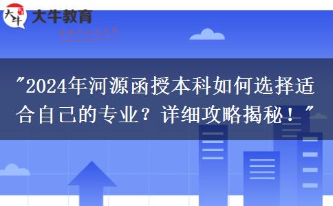 2024年河源函授本科要怎么選適合自己的專業(yè)？這篇攻略告訴你！
