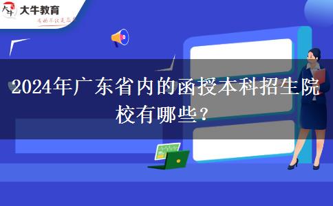 2024年廣東省內(nèi)的函授本科招生院校有哪些？