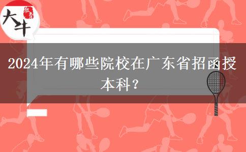 2024年有哪些院校在廣東省招函授本科？
