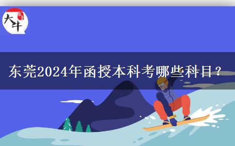 東莞2024年函授本科考哪些科目？