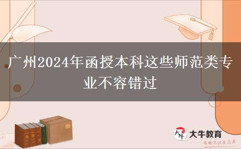 廣州2024年函授本科這些師范類(lèi)專(zhuān)業(yè)不容錯(cuò)過(guò)