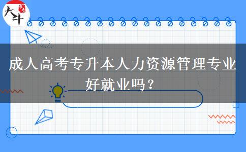 成人高考專升本人力資源管理專業(yè)好就業(yè)嗎？