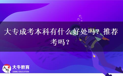 大專成考本科有什么好處嗎？推薦考嗎？
