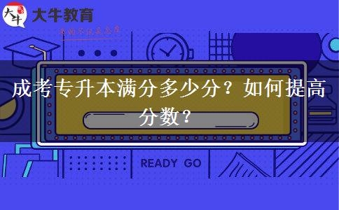 成考專升本滿分多少分？如何提高分?jǐn)?shù)？