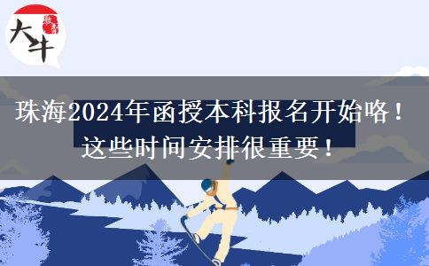 珠海2024年函授本科報(bào)名開始咯！這些時(shí)間安排很重要！