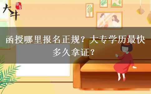 函授哪里報(bào)名正規(guī)？大專學(xué)歷最快多久拿證？
