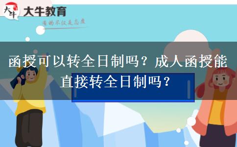 函授可以轉全日制嗎？成人函授能直接轉全日制嗎？