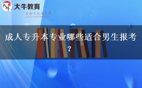 成人專升本專業(yè)哪些適合男生報(bào)考？