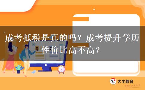 成考抵稅是真的嗎？成考提升學(xué)歷性價比高不高？