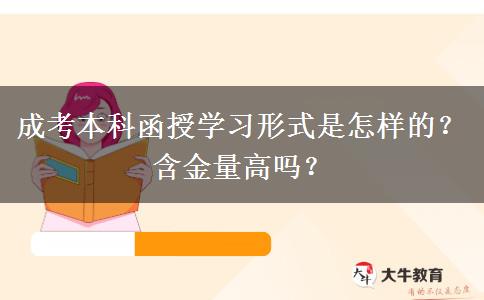 成考本科函授學(xué)習(xí)形式是怎樣的？含金量高嗎？