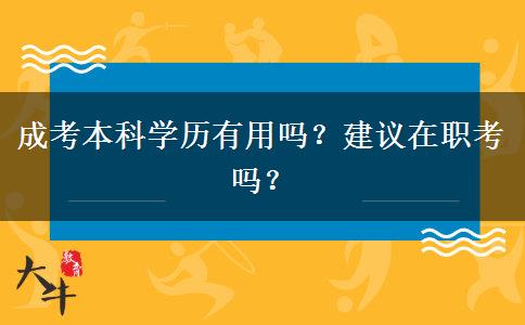 成考本科學(xué)歷有用嗎？建議在職考嗎？