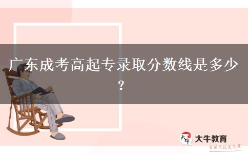 廣東成考高起專錄取分?jǐn)?shù)線是多少？