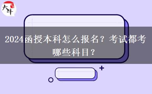 2024函授本科怎么報名？考試都考哪些科目？