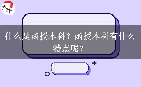 什么是函授本科？函授本科有什么特點(diǎn)呢？