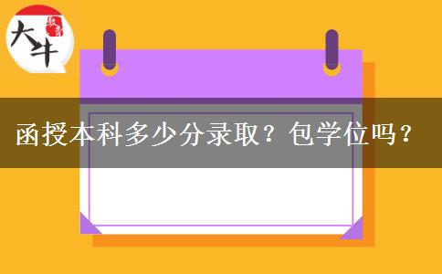 函授本科多少分錄取？包學位嗎？