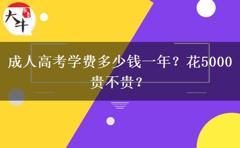 成人高考學費多少錢一年？花5000貴不貴？