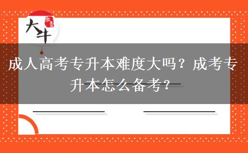 成人高考專升本難度大嗎？成考專升本怎么備考？
