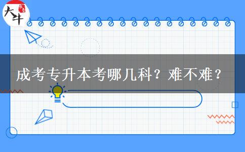 成考專升本考哪幾科？難不難？