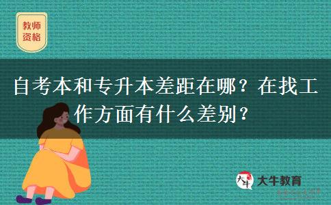 自考本和專升本差距在哪？在找工作方面有什么差別？