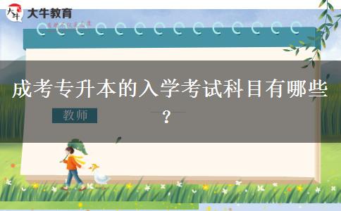 成考專升本的入學(xué)考試科目有哪些？