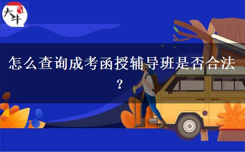 怎么查詢成考函授輔導班是否合法？