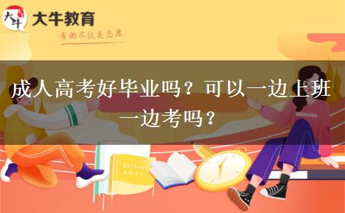 成人高考好畢業(yè)嗎？可以一邊上班一邊考嗎？